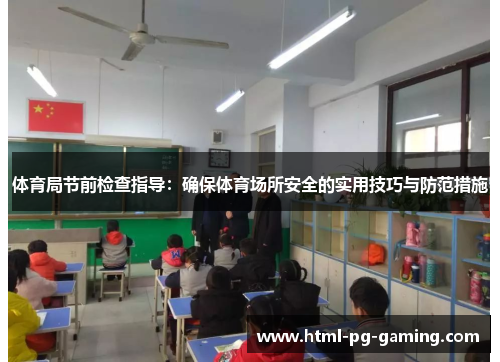 体育局节前检查指导：确保体育场所安全的实用技巧与防范措施