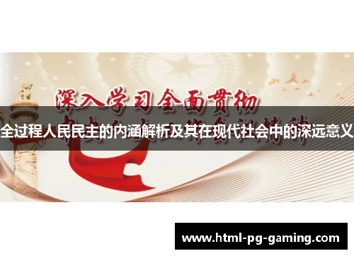 全过程人民民主的内涵解析及其在现代社会中的深远意义 全过程人民民主的内涵解析及其在现代社会中的深远意义