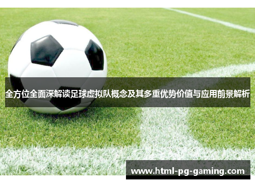 全方位全面深解读足球虚拟队概念及其多重优势价值与应用前景解析