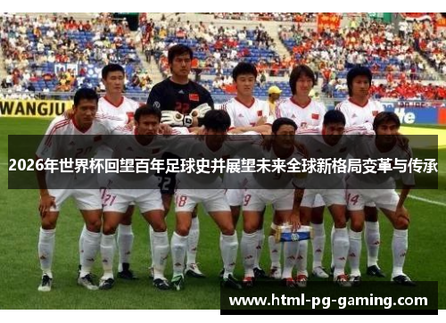 2026年世界杯回望百年足球史并展望未来全球新格局变革与传承
